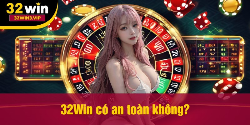 32Win có an toàn không?