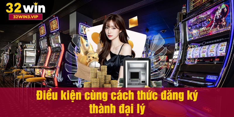 Điều kiện cùng cách thức đăng ký thành đại lý