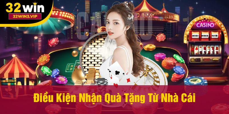Điều Kiện Nhận Quà Tặng Từ Nhà Cái