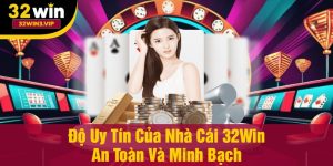 Độ Uy Tín Của Nhà Cái 32Win An Toàn Và Minh Bạch
