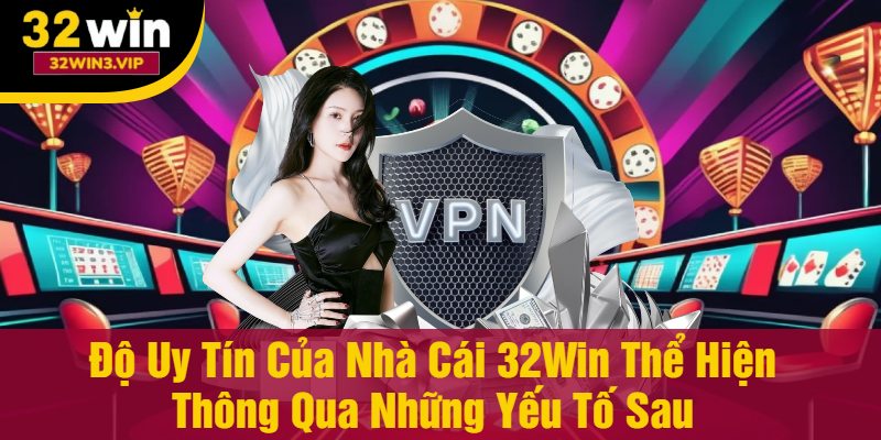 Độ Uy Tín Của Nhà Cái 32Win Thể Hiện Thông Qua Những Yếu Tố Sau