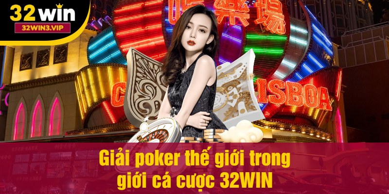 Giải Poker thế giới trong giới cá cược 32WIN
