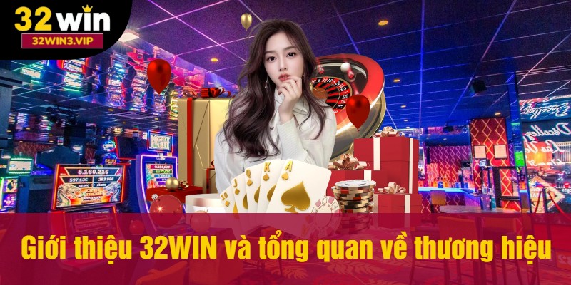 Giới thiệu tổng quan về thương hiệu 32WIN