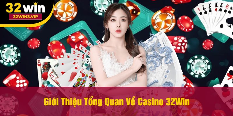 Giới Thiệu Tổng Quan Về Casino 32Win