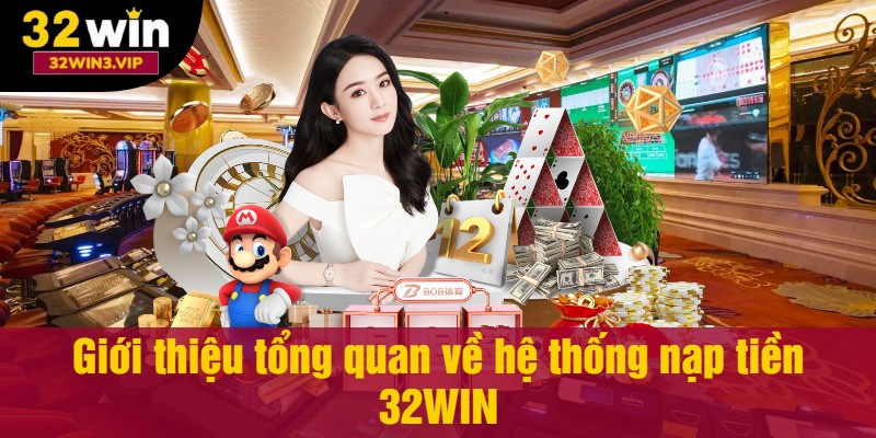 Giới thiệu tổng quan về hệ thống nạp tiền tại 32WIN