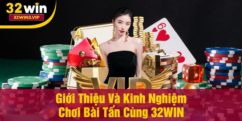 Giới thiệu các kinh nghiệm khi chơi bài Tấn tại nhà cái 32WIN