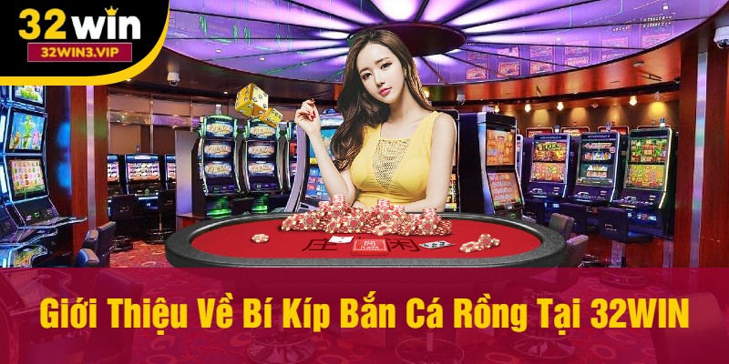 Giới Thiệu Về Bí Kíp Bắn Cá Rồng Tại 32WIN