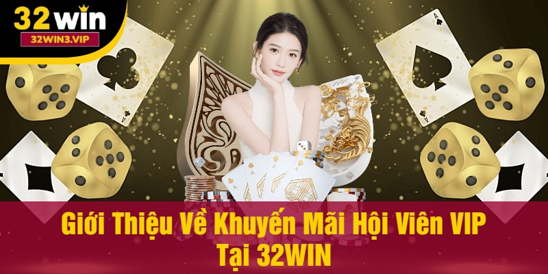 Giới Thiệu Về Các Khuyến Mãi Hội Viên VIP Tại 32WIN