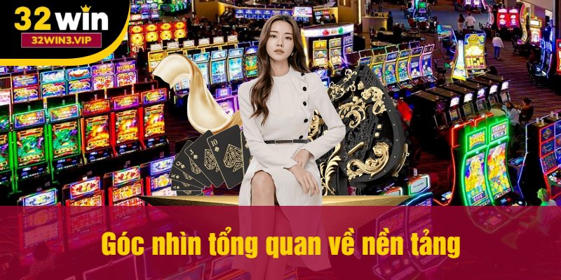 Góc nhìn tổng quan về nền tảng cá cược 32WIN