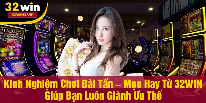 Kinh nghiệm chơi bài Tấn hiệu quả