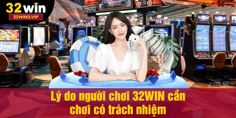 Lý do người chơi 32WIN cần chơi có trách nhiệm