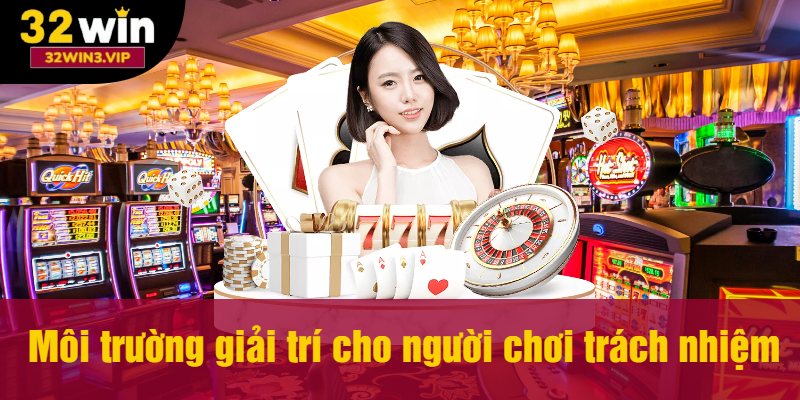 Môi trường giải trí cho người chơi trách nhiệm