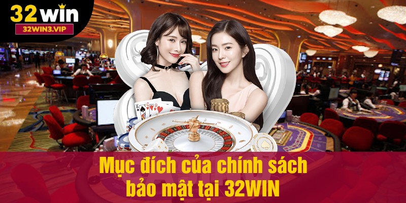 Mục đích của chính sách bảo mật tại 32WIN