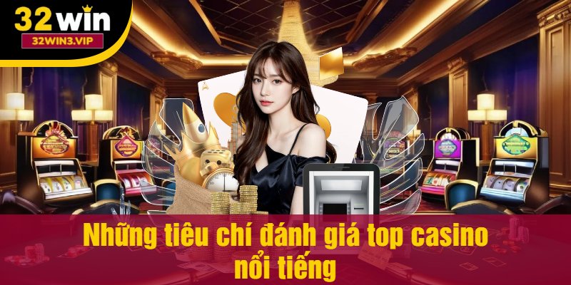 Những tiêu chí đánh giá top casino nổi tiếng