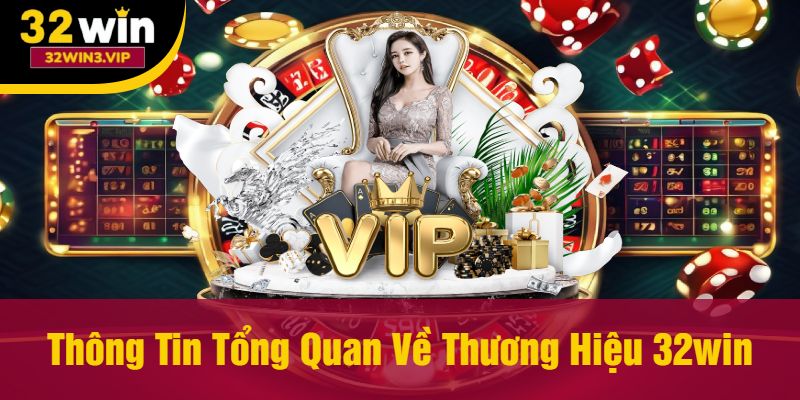 Thông tin tổng quan về thương hiệu 32WIN