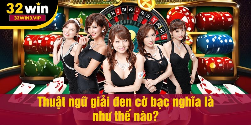 Thuật ngữ giải đen cờ bạc nghĩa là như thế nào?