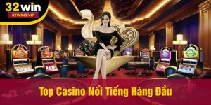 Top Casino Nổi Tiếng Hàng Đầu
